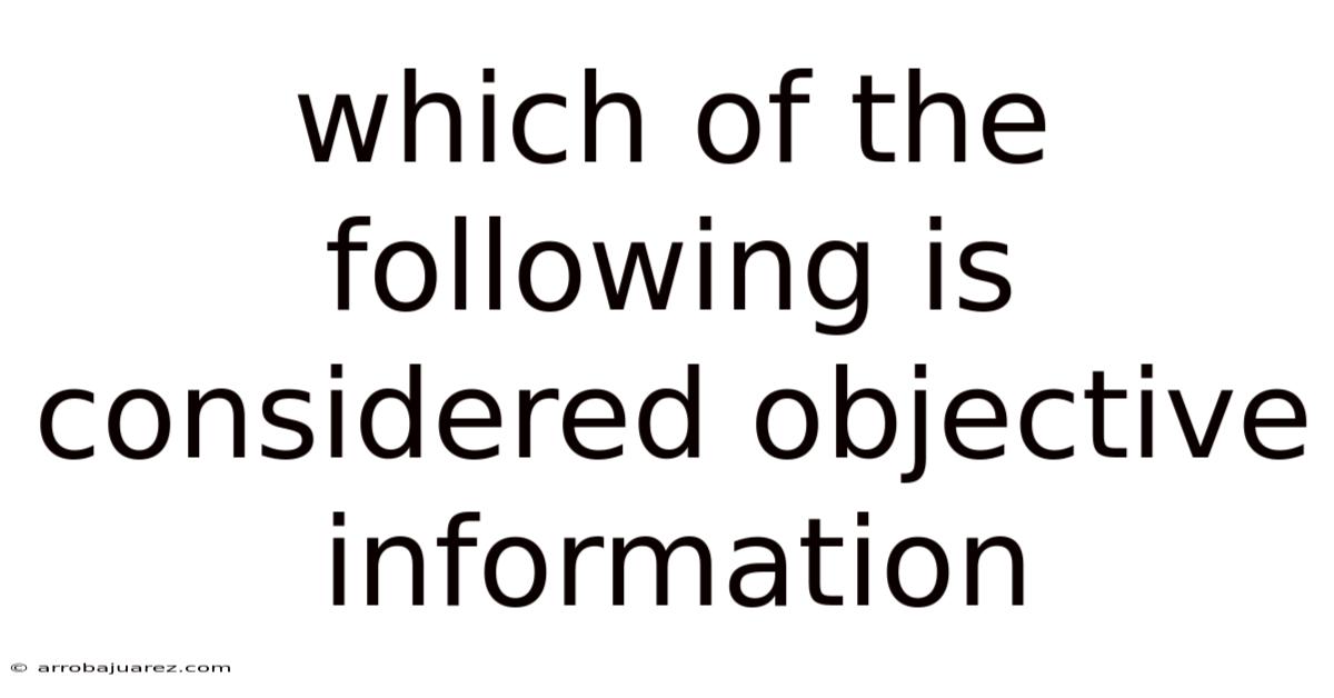 Which Of The Following Is Considered Objective Information