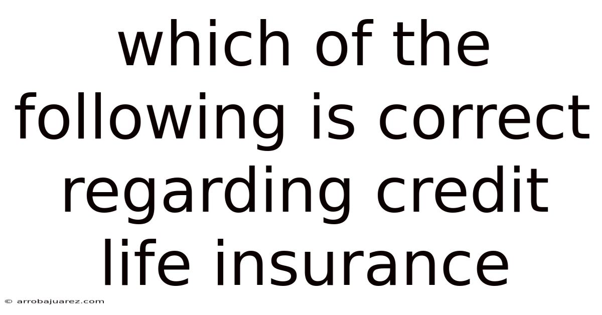 Which Of The Following Is Correct Regarding Credit Life Insurance