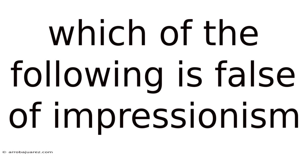 Which Of The Following Is False Of Impressionism