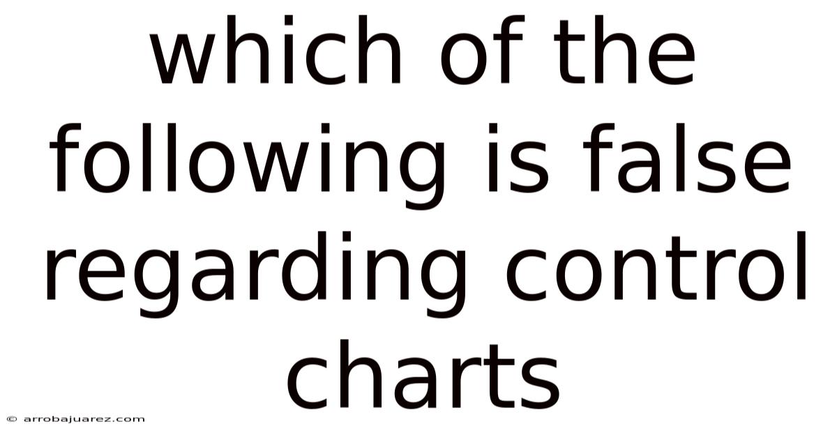 Which Of The Following Is False Regarding Control Charts