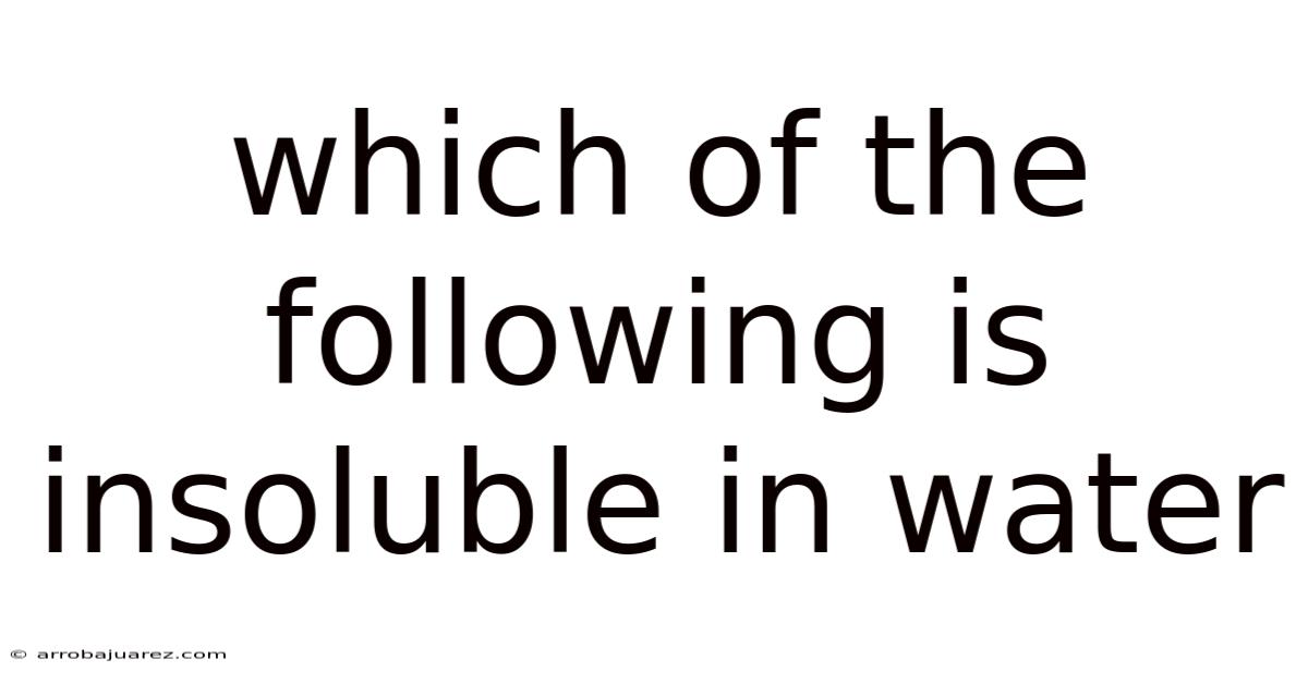 Which Of The Following Is Insoluble In Water