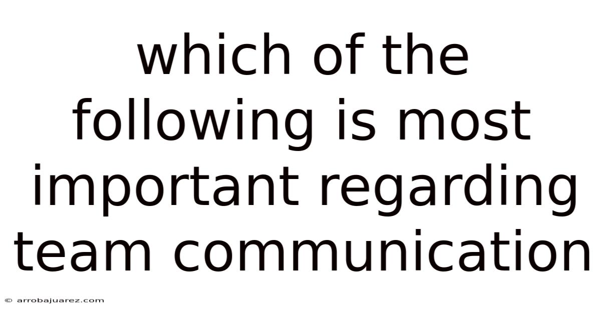 Which Of The Following Is Most Important Regarding Team Communication