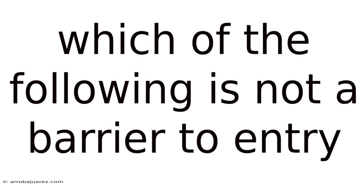 Which Of The Following Is Not A Barrier To Entry