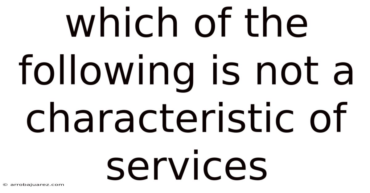 Which Of The Following Is Not A Characteristic Of Services