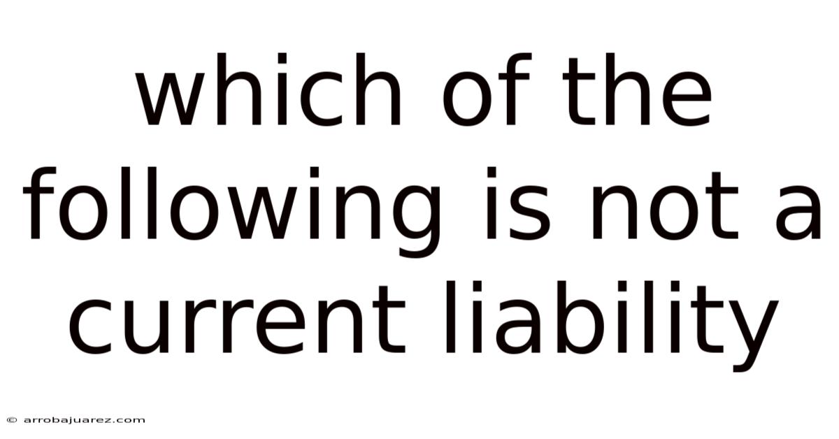 Which Of The Following Is Not A Current Liability