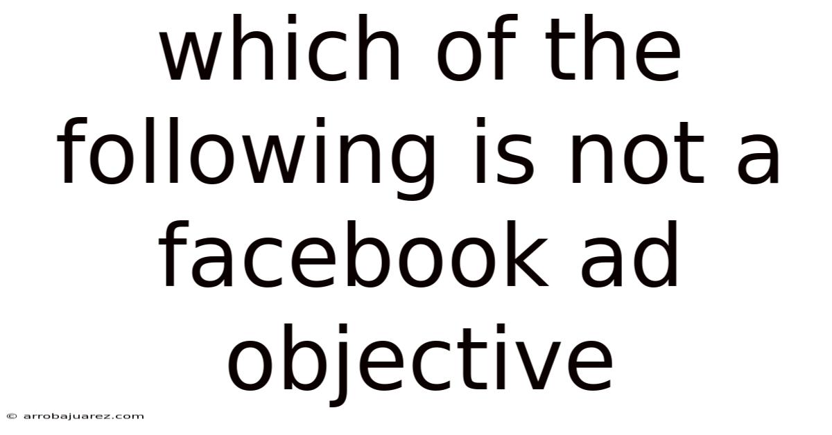 Which Of The Following Is Not A Facebook Ad Objective