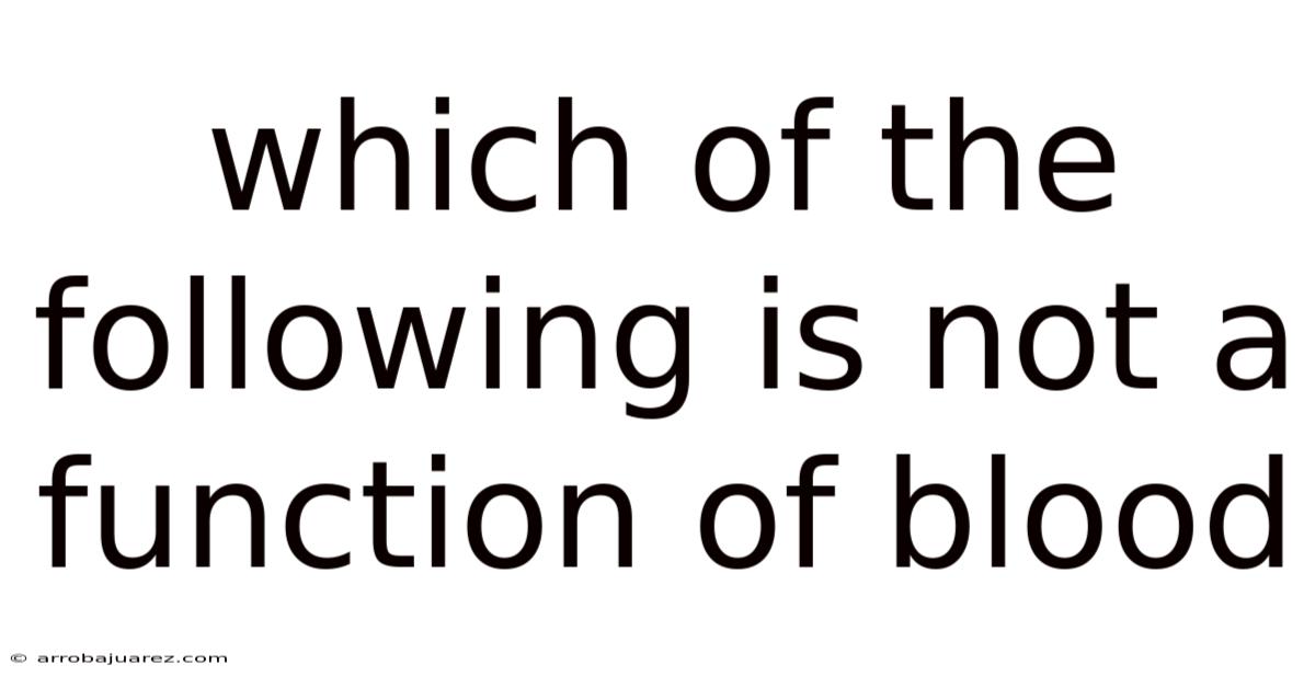 Which Of The Following Is Not A Function Of Blood