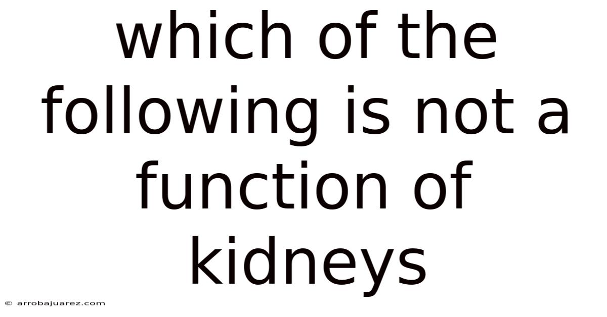 Which Of The Following Is Not A Function Of Kidneys