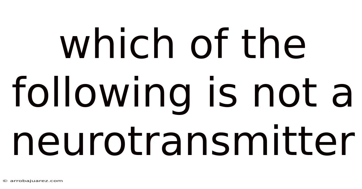 Which Of The Following Is Not A Neurotransmitter