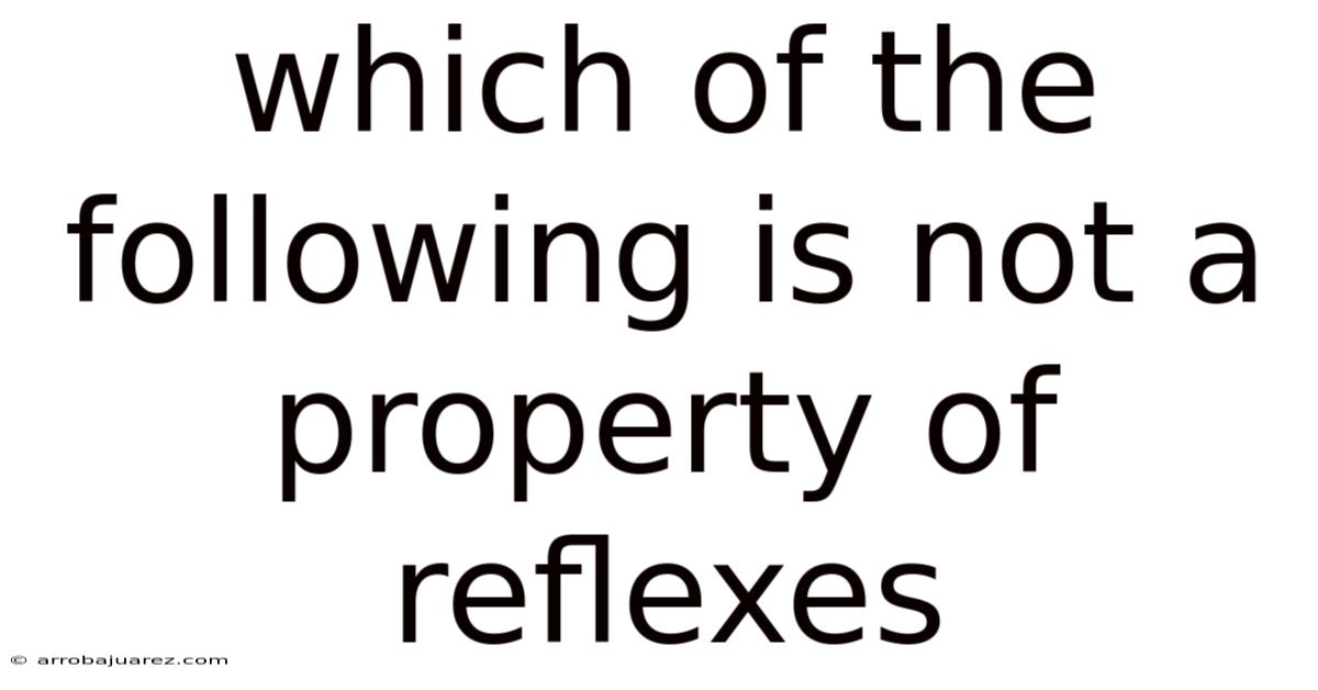Which Of The Following Is Not A Property Of Reflexes