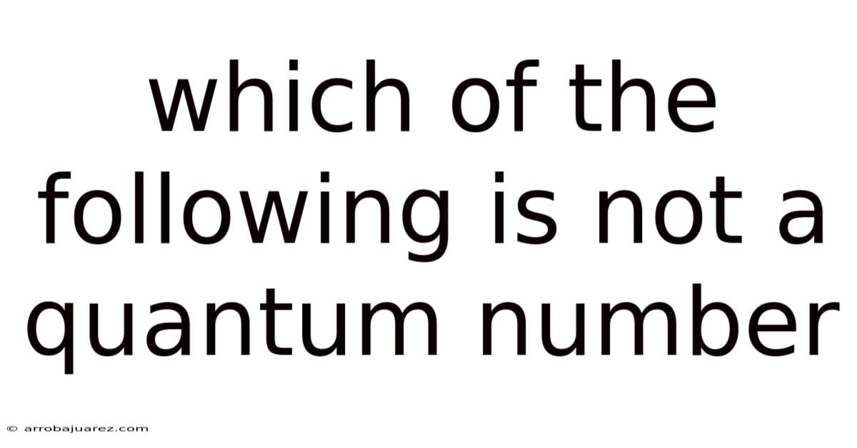 Which Of The Following Is Not A Quantum Number