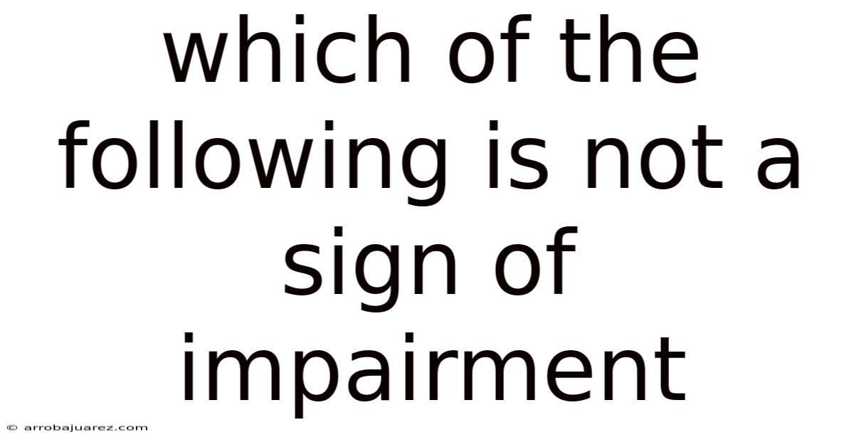 Which Of The Following Is Not A Sign Of Impairment