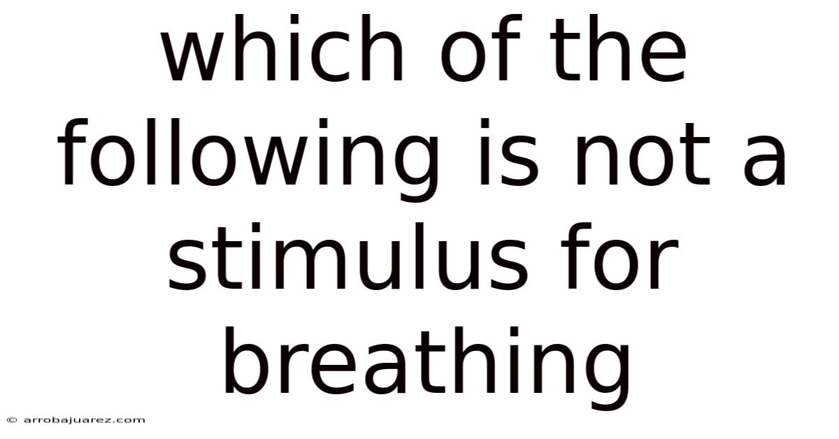 Which Of The Following Is Not A Stimulus For Breathing