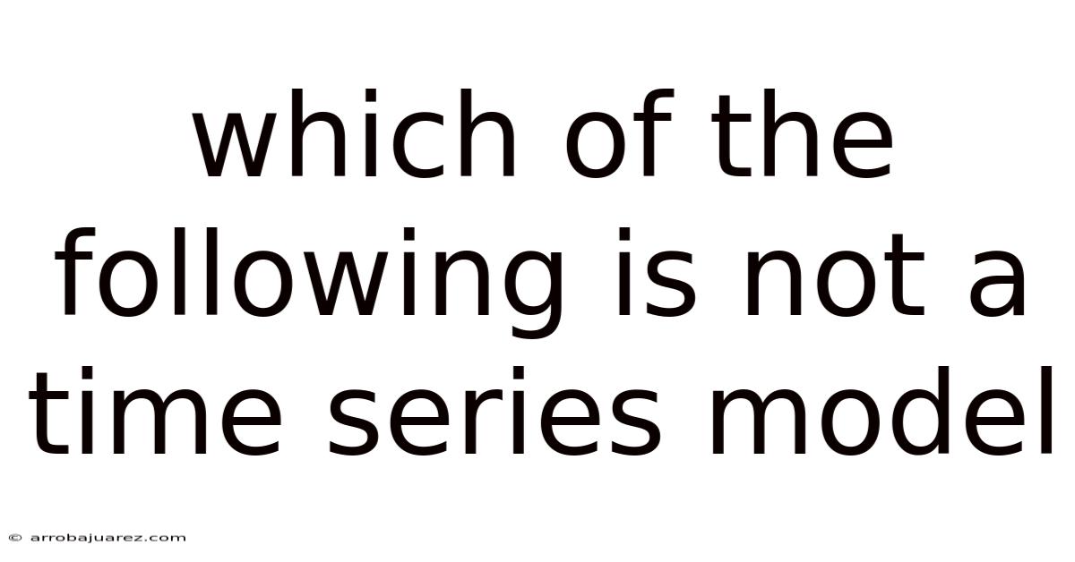 Which Of The Following Is Not A Time Series Model