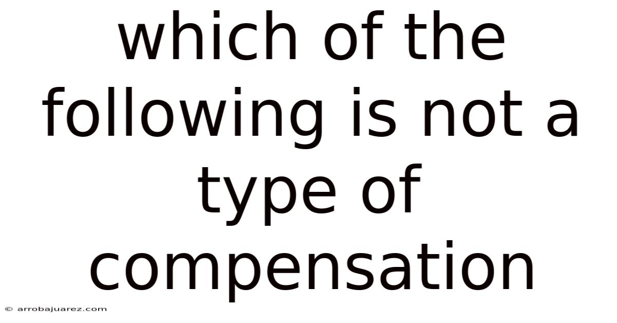 Which Of The Following Is Not A Type Of Compensation