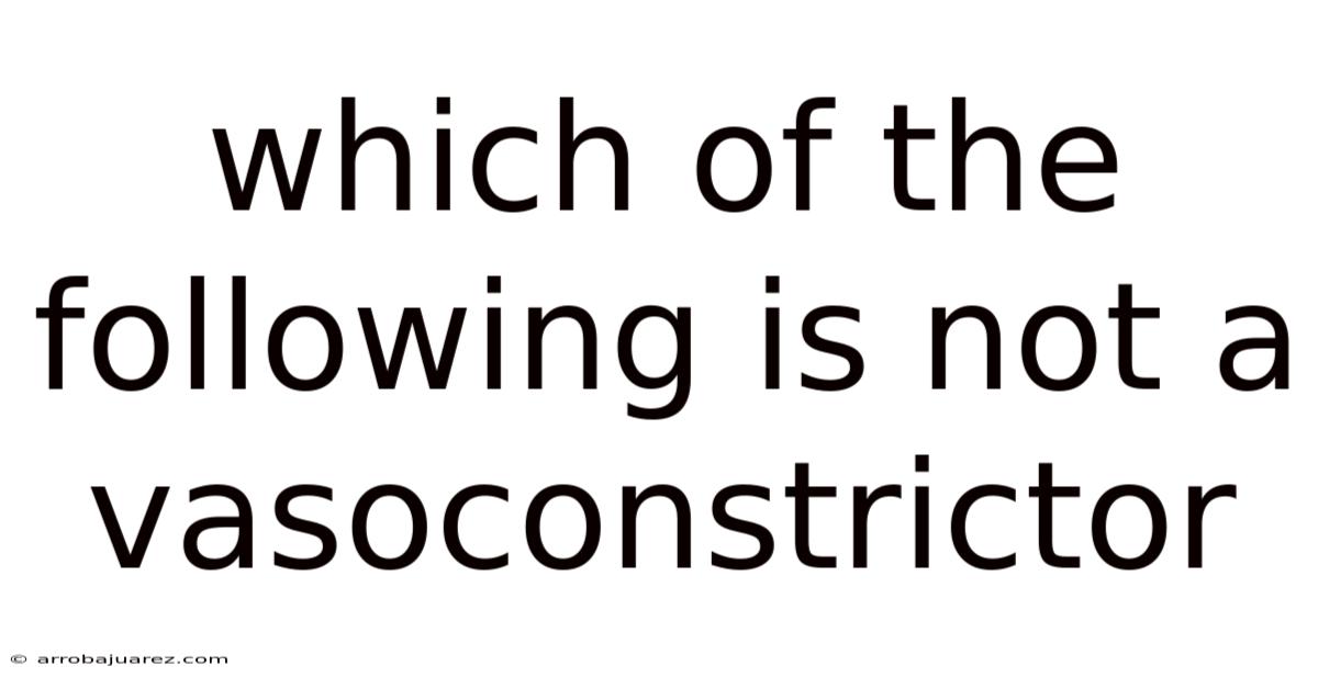 Which Of The Following Is Not A Vasoconstrictor