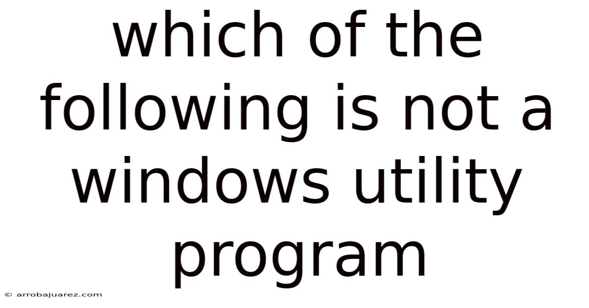 Which Of The Following Is Not A Windows Utility Program