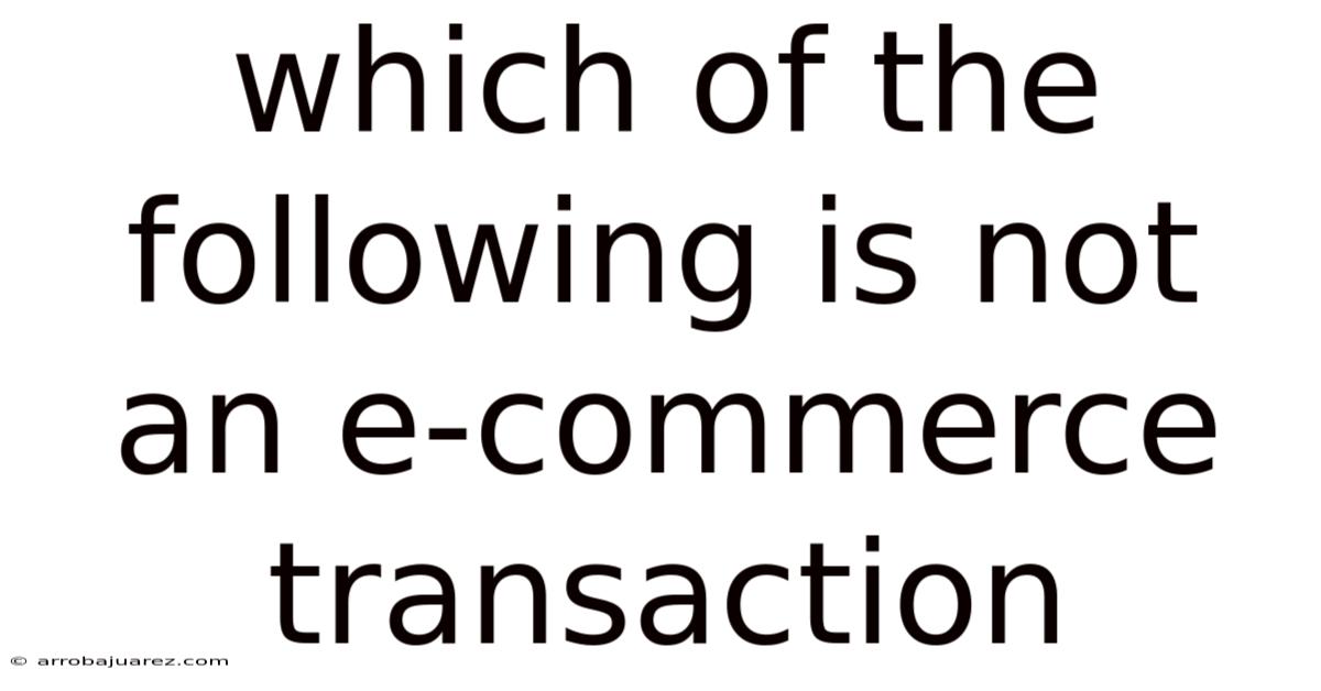 Which Of The Following Is Not An E-commerce Transaction