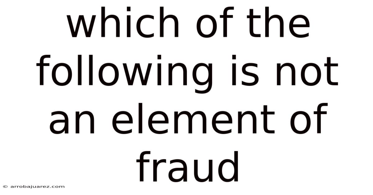 Which Of The Following Is Not An Element Of Fraud