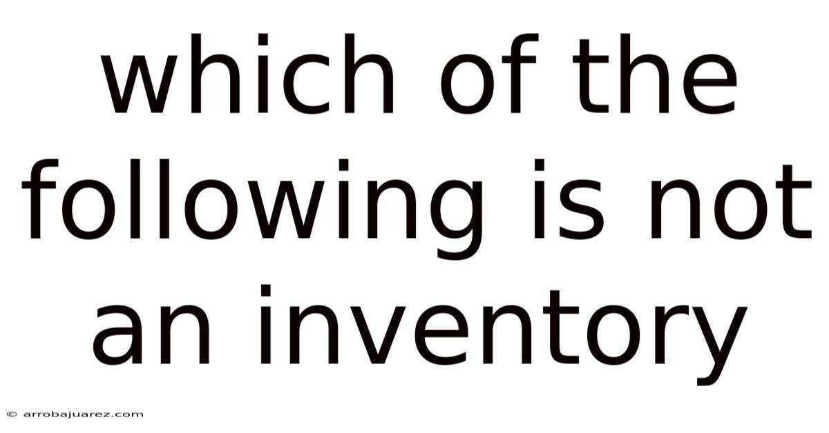 Which Of The Following Is Not An Inventory