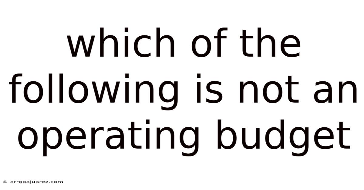 Which Of The Following Is Not An Operating Budget