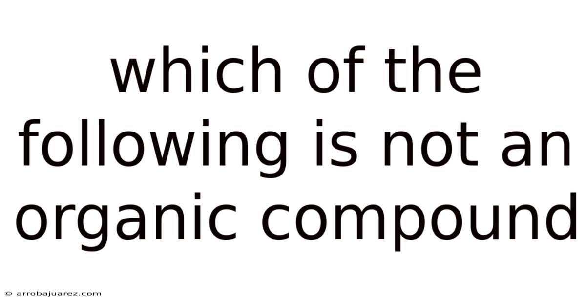 Which Of The Following Is Not An Organic Compound