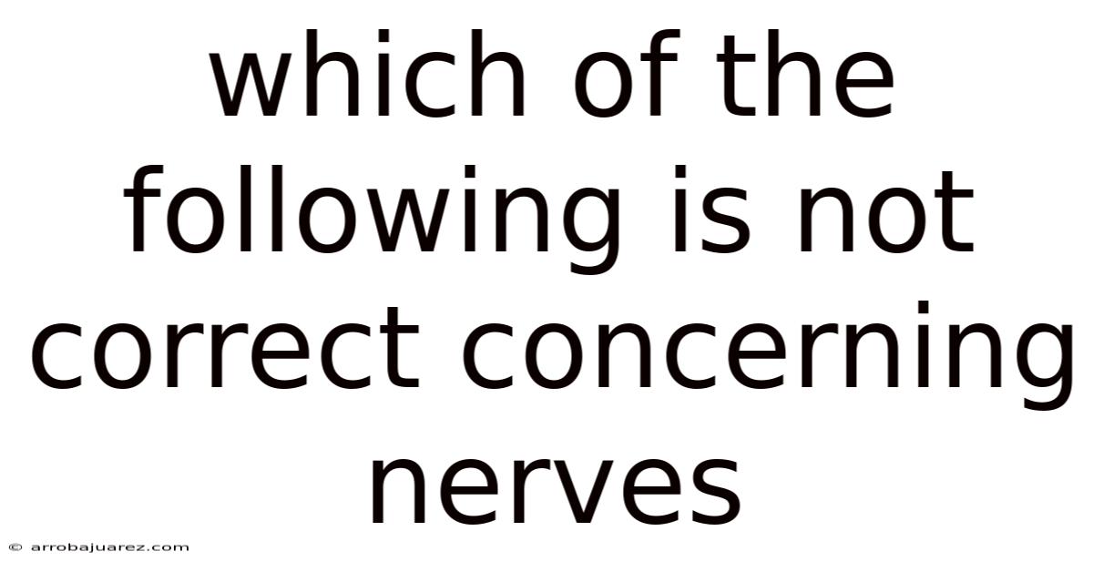 Which Of The Following Is Not Correct Concerning Nerves