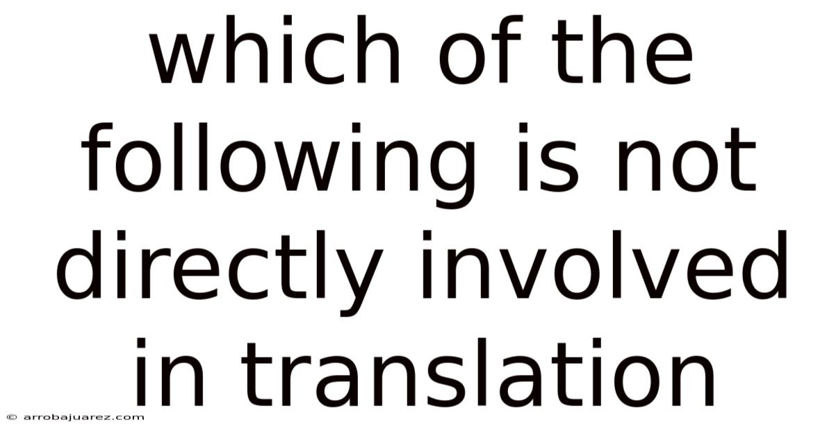 Which Of The Following Is Not Directly Involved In Translation