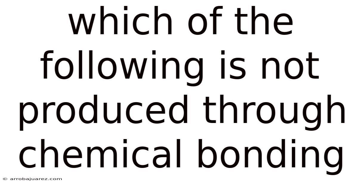 Which Of The Following Is Not Produced Through Chemical Bonding