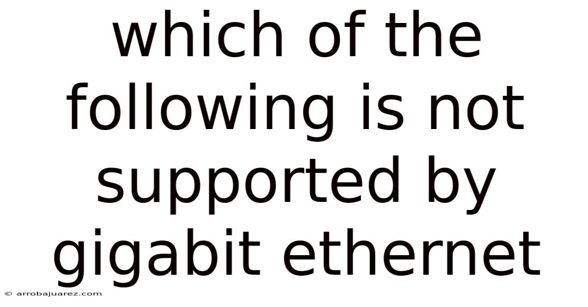 Which Of The Following Is Not Supported By Gigabit Ethernet