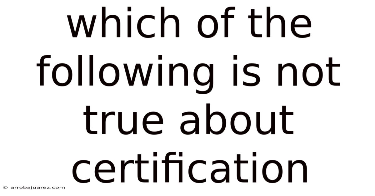 Which Of The Following Is Not True About Certification