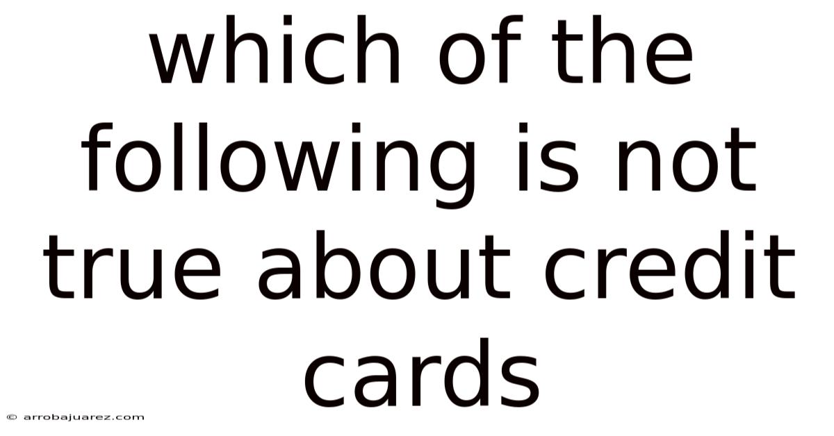 Which Of The Following Is Not True About Credit Cards