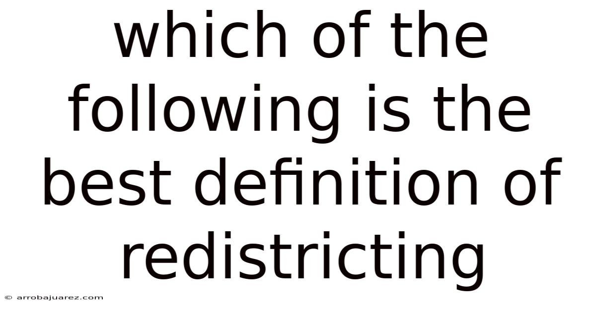 Which Of The Following Is The Best Definition Of Redistricting