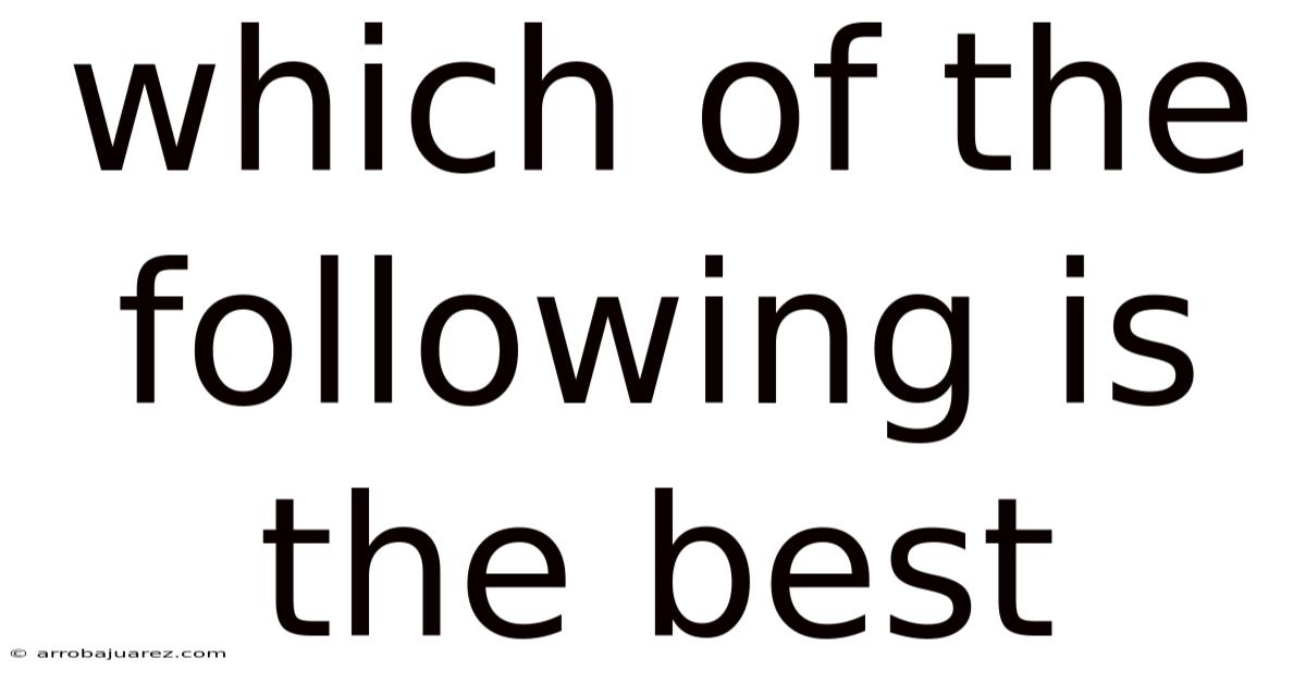 Which Of The Following Is The Best