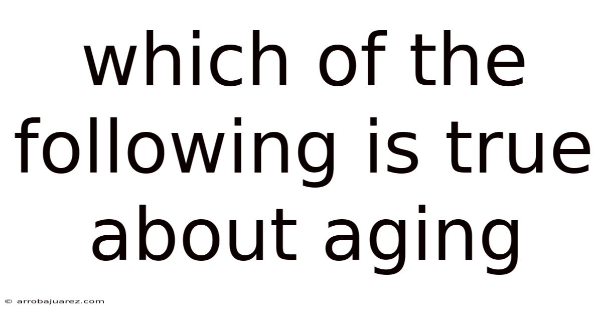 Which Of The Following Is True About Aging