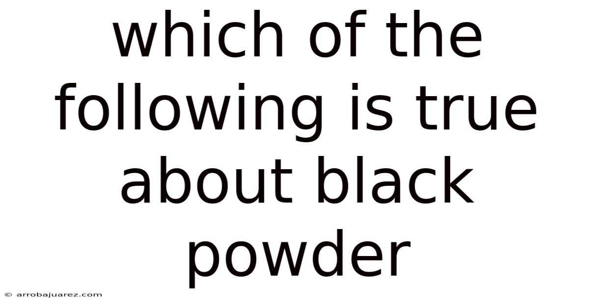 Which Of The Following Is True About Black Powder