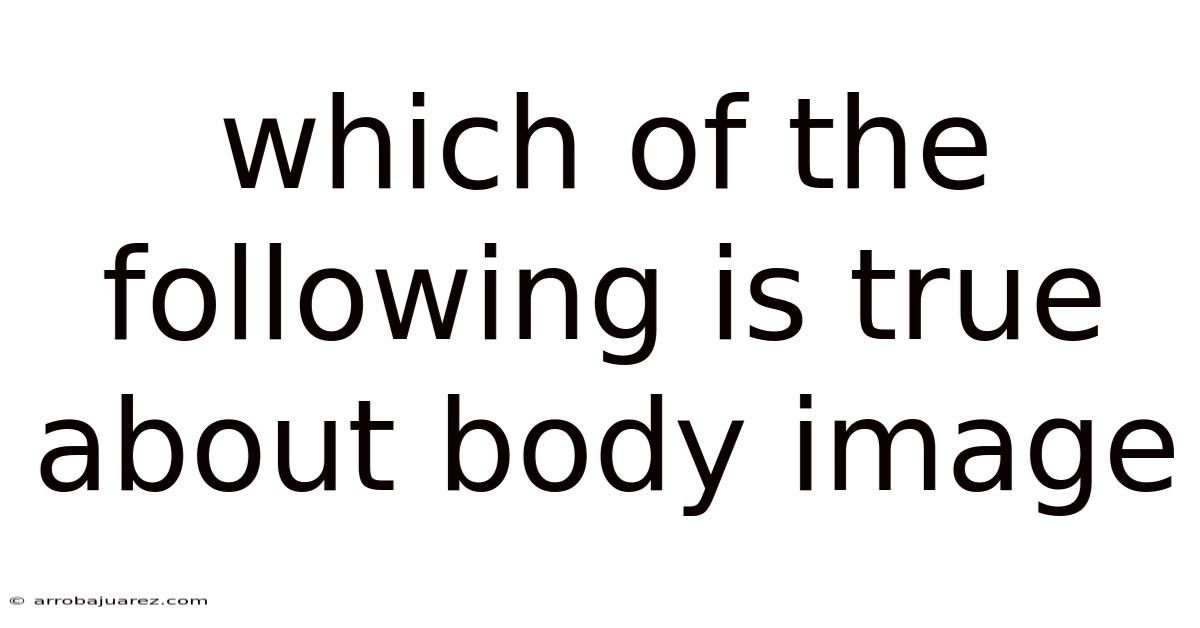 Which Of The Following Is True About Body Image