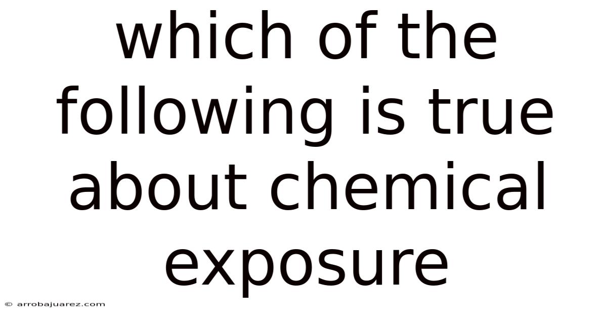 Which Of The Following Is True About Chemical Exposure
