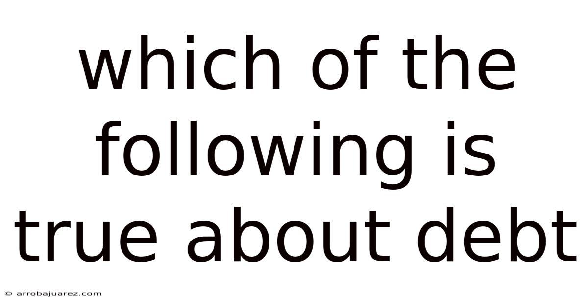 Which Of The Following Is True About Debt