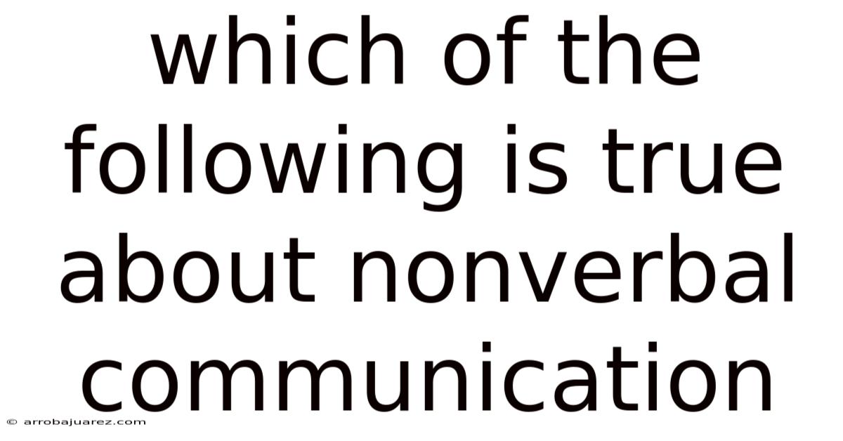 Which Of The Following Is True About Nonverbal Communication