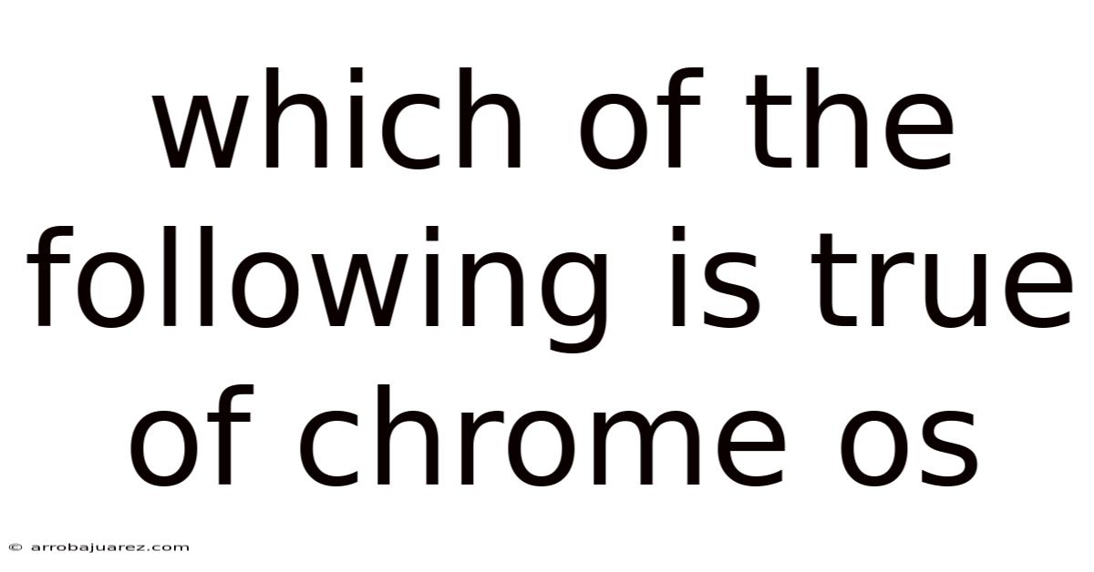 Which Of The Following Is True Of Chrome Os