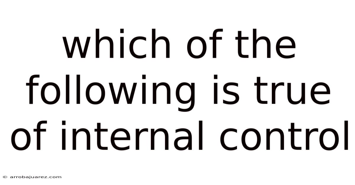 Which Of The Following Is True Of Internal Control