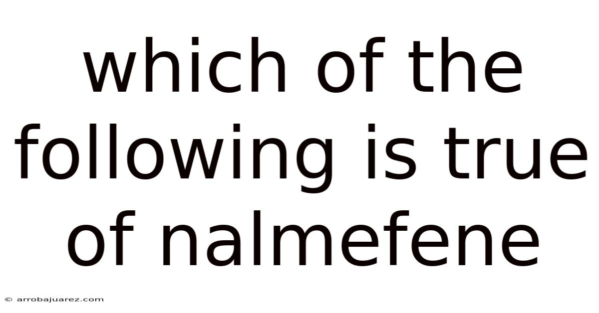 Which Of The Following Is True Of Nalmefene