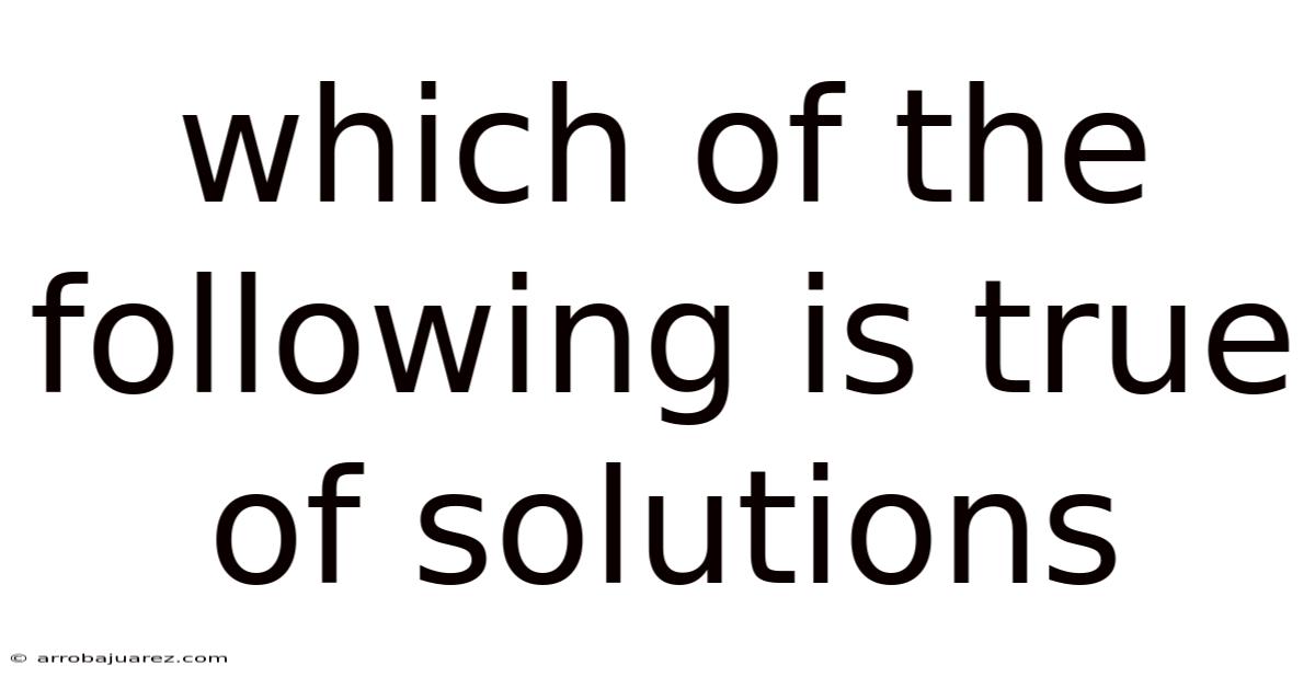 Which Of The Following Is True Of Solutions