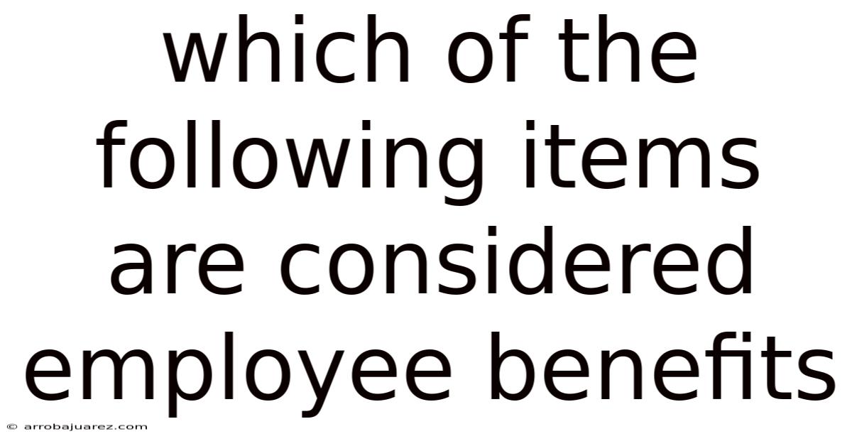 Which Of The Following Items Are Considered Employee Benefits