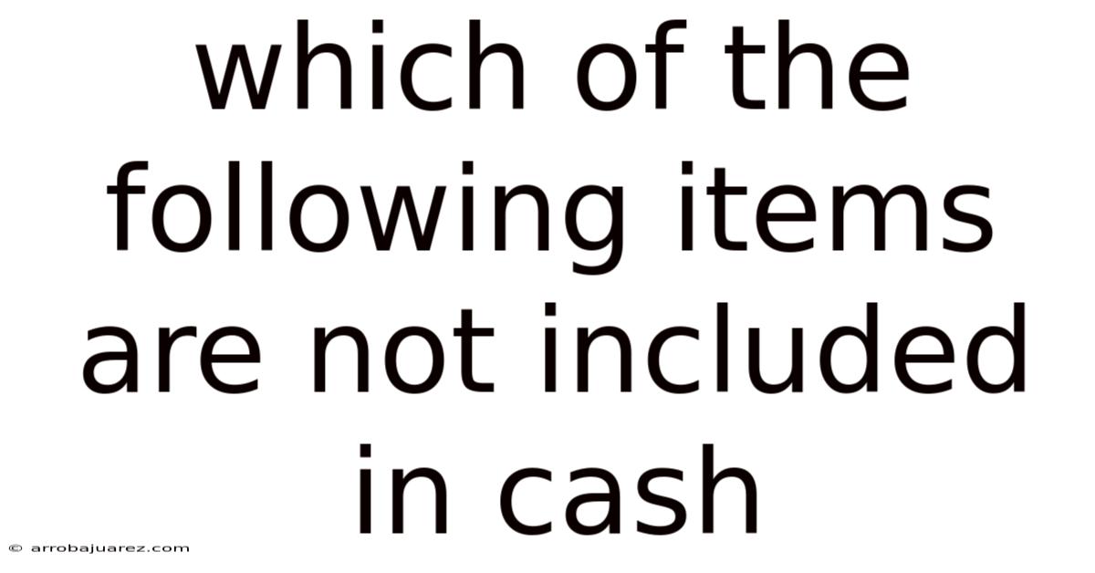 Which Of The Following Items Are Not Included In Cash