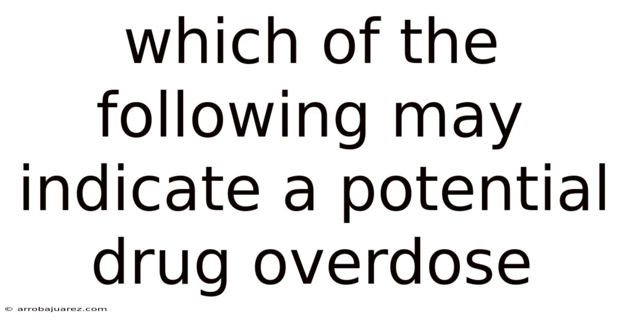 Which Of The Following May Indicate A Potential Drug Overdose