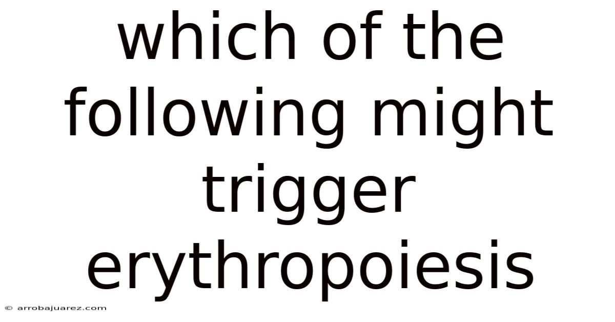 Which Of The Following Might Trigger Erythropoiesis