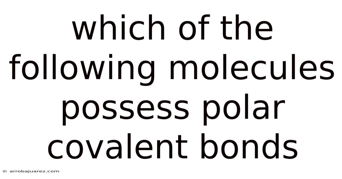 Which Of The Following Molecules Possess Polar Covalent Bonds