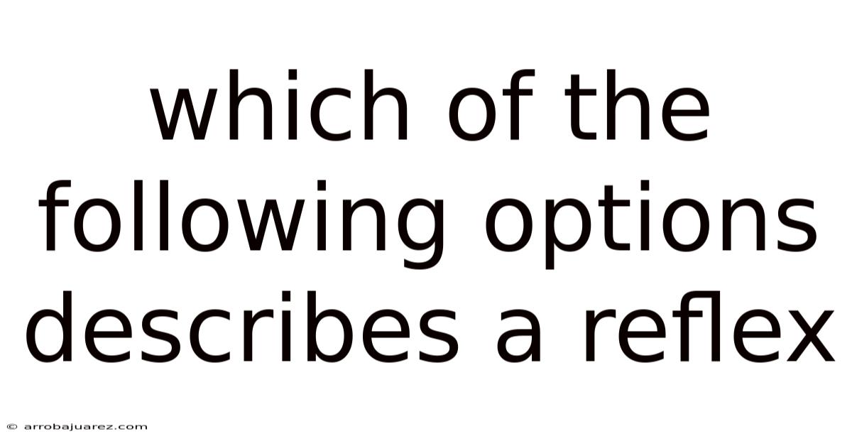 Which Of The Following Options Describes A Reflex